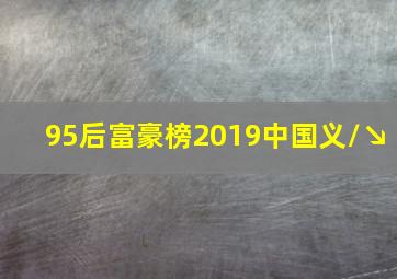 95后富豪榜2019中国义\↘